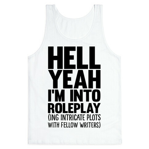 Hell Yeah I'm Into Roleplay(ing Intricate Plots With Fellow Writers) Tank Top