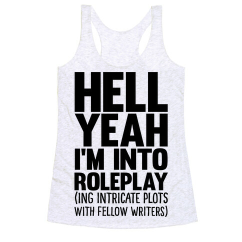 Hell Yeah I'm Into Roleplay(ing Intricate Plots With Fellow Writers) Racerback Tank Top