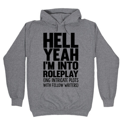 Hell Yeah I'm Into Roleplay(ing Intricate Plots With Fellow Writers) Hooded Sweatshirt