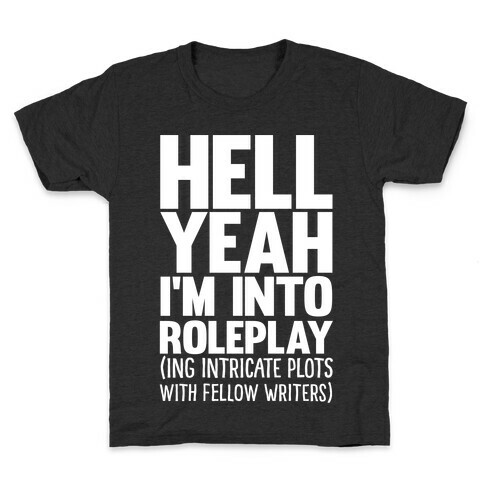 Hell Yeah I'm Into Roleplay(ing Intricate Plots With Fellow Writers) Kids T-Shirt
