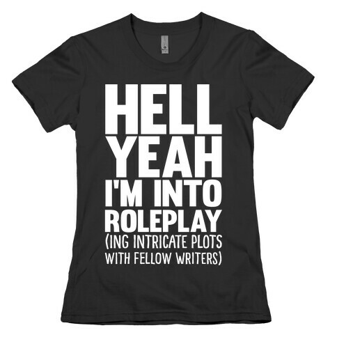 Hell Yeah I'm Into Roleplay(ing Intricate Plots With Fellow Writers) Womens T-Shirt