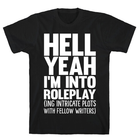 Hell Yeah I'm Into Roleplay(ing Intricate Plots With Fellow Writers) T-Shirt