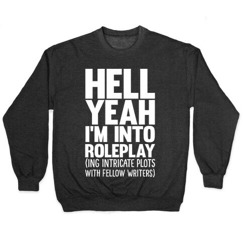 Hell Yeah I'm Into Roleplay(ing Intricate Plots With Fellow Writers) Pullover