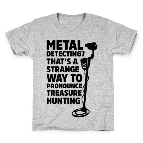 Metal Detecting? That's a Strange Way to Pronounce Treasure Hunting Kids T-Shirt