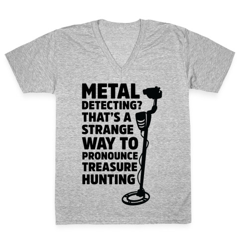 Metal Detecting? That's a Strange Way to Pronounce Treasure Hunting V-Neck Tee Shirt