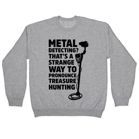 Metal Detecting? That's a Strange Way to Pronounce Treasure Hunting Pullover