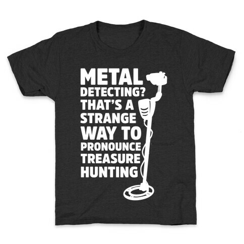 Metal Detecting? That's a Strange Way to Pronounce Treasure Hunting Kids T-Shirt