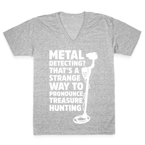 Metal Detecting? That's a Strange Way to Pronounce Treasure Hunting V-Neck Tee Shirt