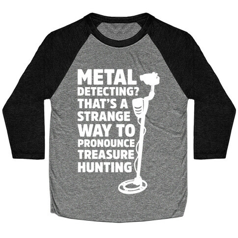 Metal Detecting? That's a Strange Way to Pronounce Treasure Hunting Baseball Tee