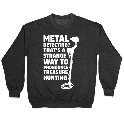 Metal Detecting? That's a Strange Way to Pronounce Treasure Hunting Pullover