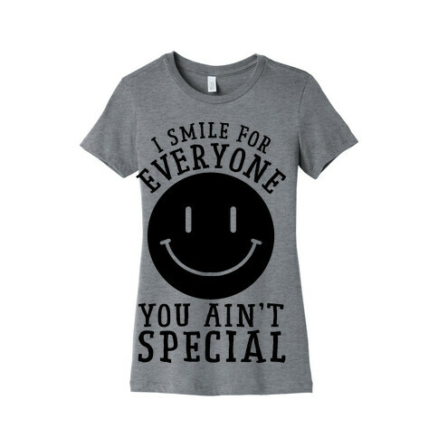 I Smile For Everyone, You Ain't Special Womens T-Shirt