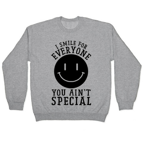 I Smile For Everyone, You Ain't Special Pullover