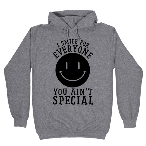 I Smile For Everyone, You Ain't Special Hooded Sweatshirt