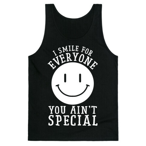 I Smile For Everyone, You Ain't Special Tank Top