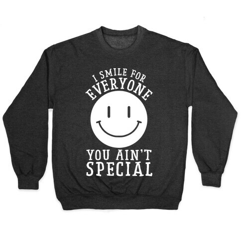I Smile For Everyone, You Ain't Special Pullover