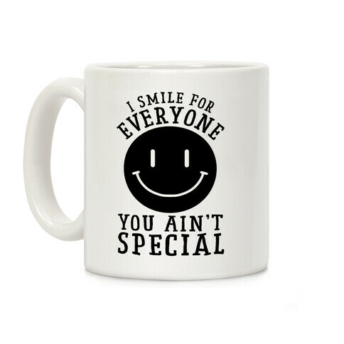 I Smile For Everyone, You Ain't Special Coffee Mug