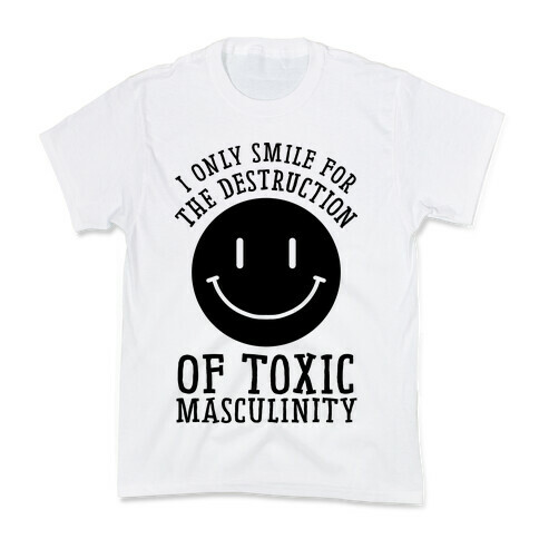 I Only Smile For The Destruction Of Toxic Masculinity Kids T-Shirt