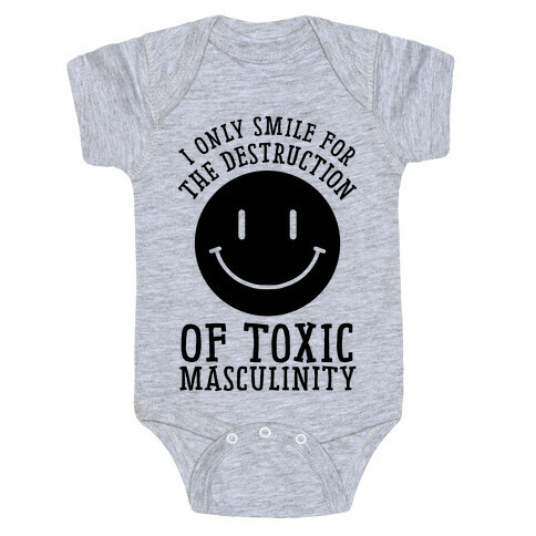 I Only Smile For The Destruction Of Toxic Masculinity Baby One-Piece