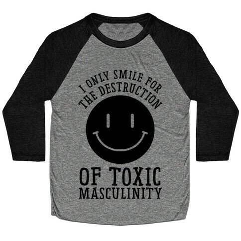 I Only Smile For The Destruction Of Toxic Masculinity Baseball Tee