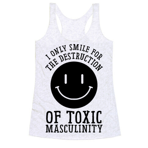 I Only Smile For The Destruction Of Toxic Masculinity Racerback Tank Top