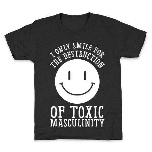 I Only Smile For The Destruction Of Toxic Masculinity Kids T-Shirt