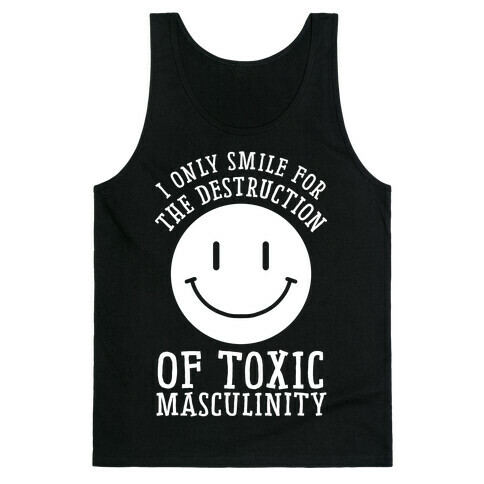 I Only Smile For The Destruction Of Toxic Masculinity Tank Top