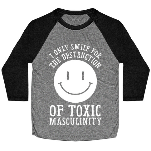 I Only Smile For The Destruction Of Toxic Masculinity Baseball Tee