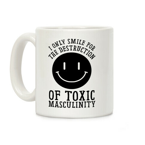 I Only Smile For The Destruction Of Toxic Masculinity Coffee Mug