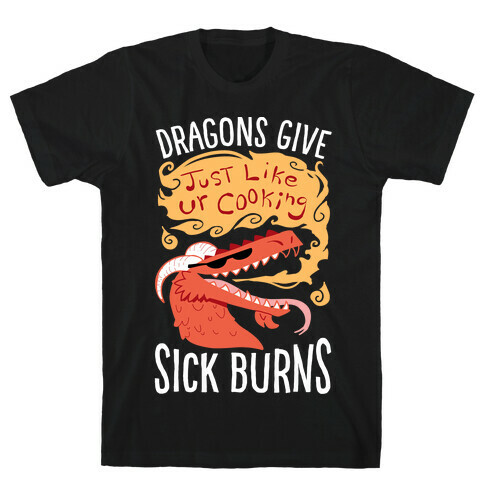 Dragons Give Sick Burns T-Shirt