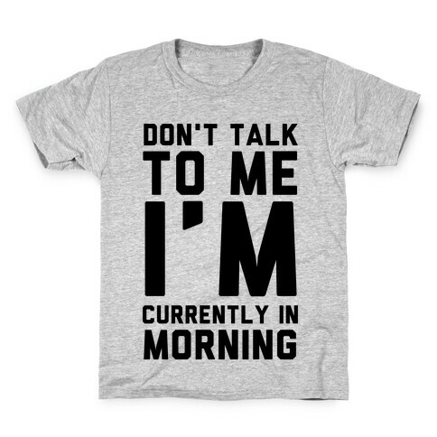Don't Talk to Me, I'm Currently in Morning Kids T-Shirt