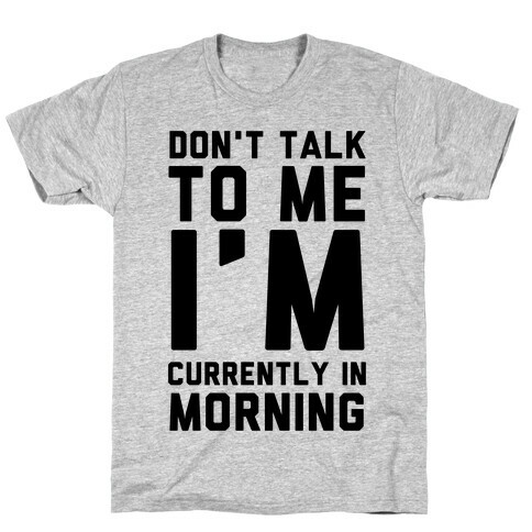 Don't Talk to Me, I'm Currently in Morning T-Shirt
