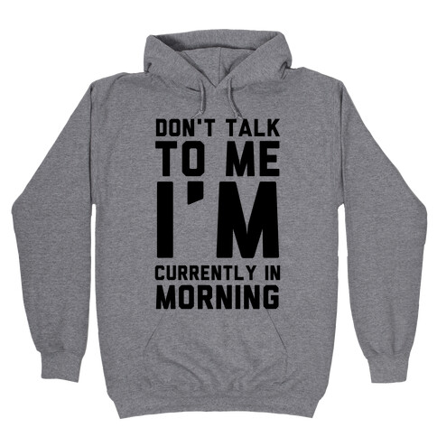 Don't Talk to Me, I'm Currently in Morning Hooded Sweatshirt