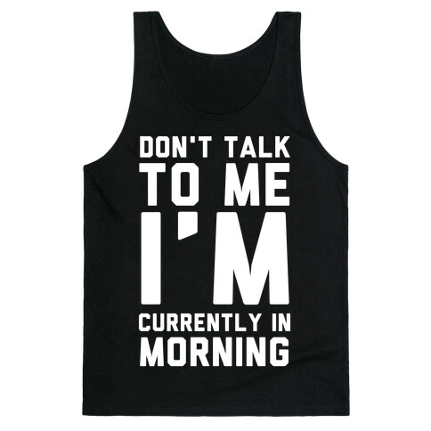 Don't Talk to Me, I'm Currently in Morning Tank Top