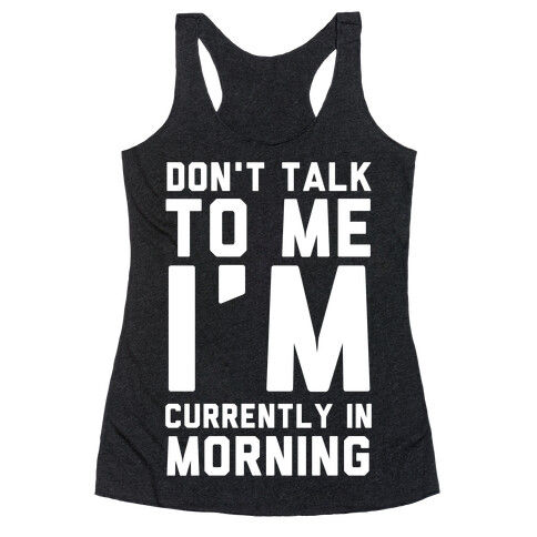 Don't Talk to Me, I'm Currently in Morning Racerback Tank Top
