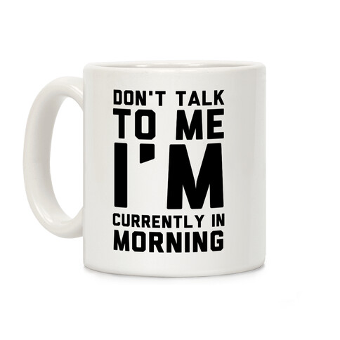 Don't Talk to Me, I'm Currently in Morning Coffee Mug