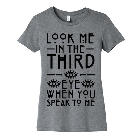 Look Me In The Third Eye When You Speak To Me  Womens T-Shirt