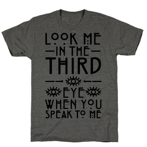 Look Me In The Third Eye When You Speak To Me  T-Shirt