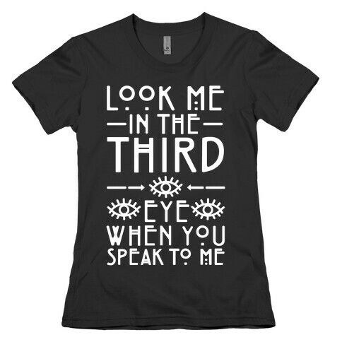 Look Me In The Third Eye When You Speak To Me White Print Womens T-Shirt