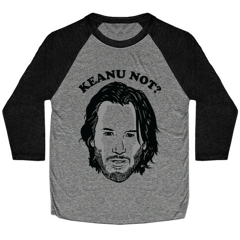 Keanu Not? Baseball Tee