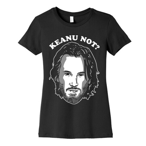 Keanu Not? Womens T-Shirt