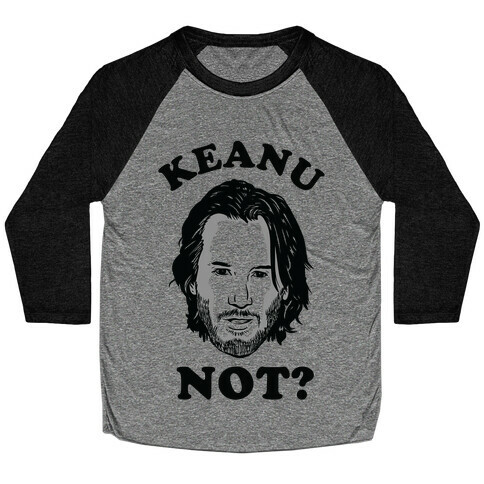 Keanu Not? Baseball Tee