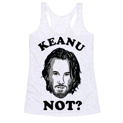 Keanu Not? Racerback Tank Top