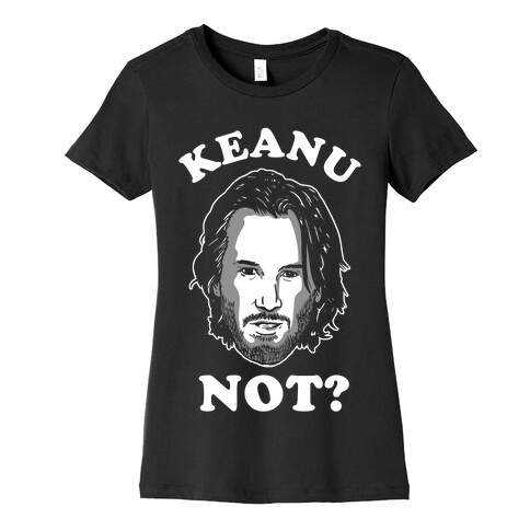 Keanu Not? Womens T-Shirt