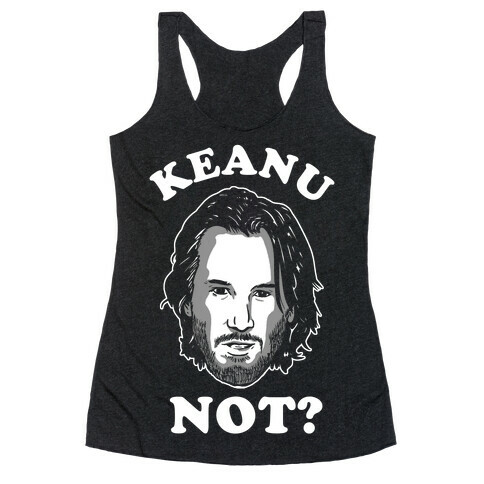 Keanu Not? Racerback Tank Top