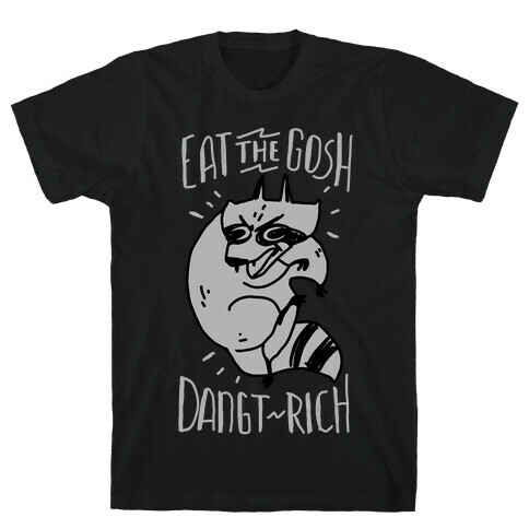 Eat the GOSH DaNGT RICH Raccoon T-Shirt