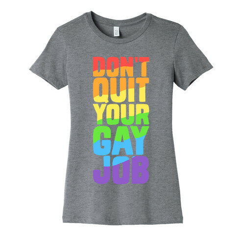 Don't Quit Your Gay Job Womens T-Shirt