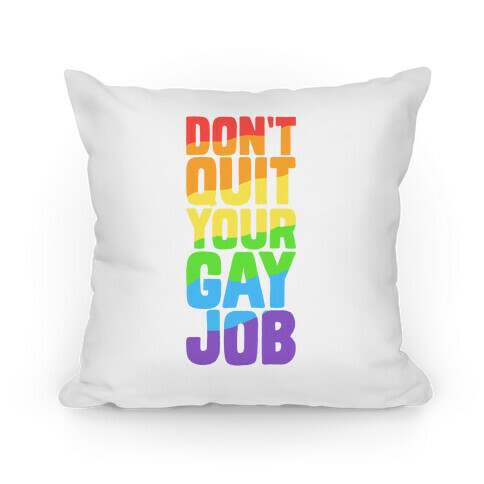 Don't Quit Your Gay Job Pillow