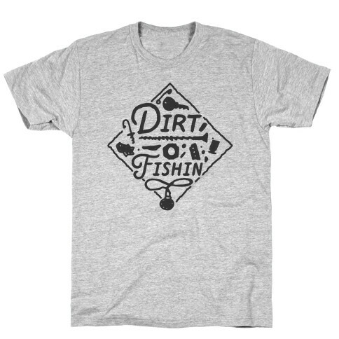 Dirt Fishin'  T-Shirt