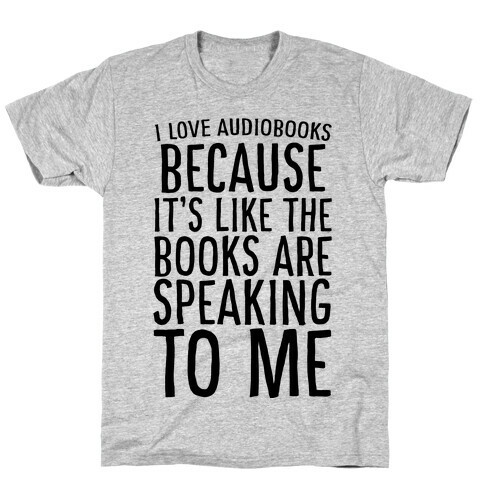 I Love Audiobooks Because It's Like the Books are Speaking to Me T-Shirt