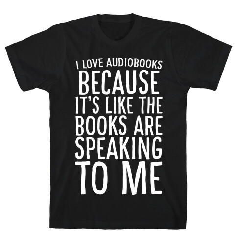 I Love Audiobooks Because It's Like the Books are Speaking to Me T-Shirt